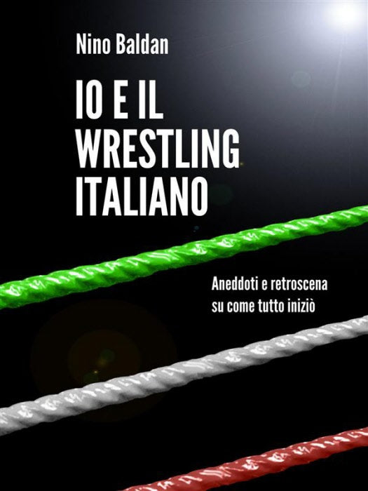 Libro - Io e il Wrestling italiano (Nino Baldan)